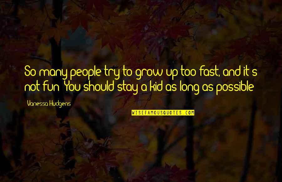 As You Grow Up Quotes By Vanessa Hudgens: So many people try to grow up too