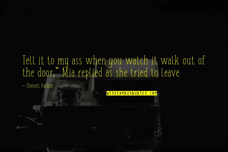 As You Leave Quotes By Chenell Parker: Tell it to my ass when you watch As You Leave Quotes By Chenell Parker: Tell it to my ass when you watch