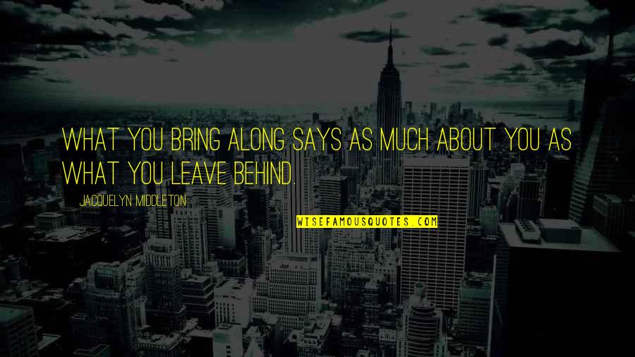 As You Leave Quotes By Jacquelyn Middleton: What you bring along says as much about As You Leave Quotes By Jacquelyn Middleton: What you bring along says as much about