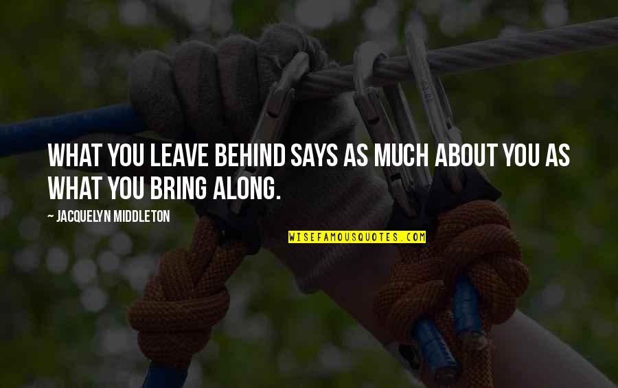 As You Leave Quotes By Jacquelyn Middleton: What you leave behind says as much about As You Leave Quotes By Jacquelyn Middleton: What you leave behind says as much about