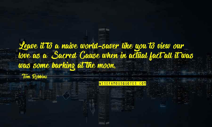 As You Leave Quotes By Tom Robbins: Leave it to a naive world-saver like you As You Leave Quotes By Tom Robbins: Leave it to a naive world-saver like you