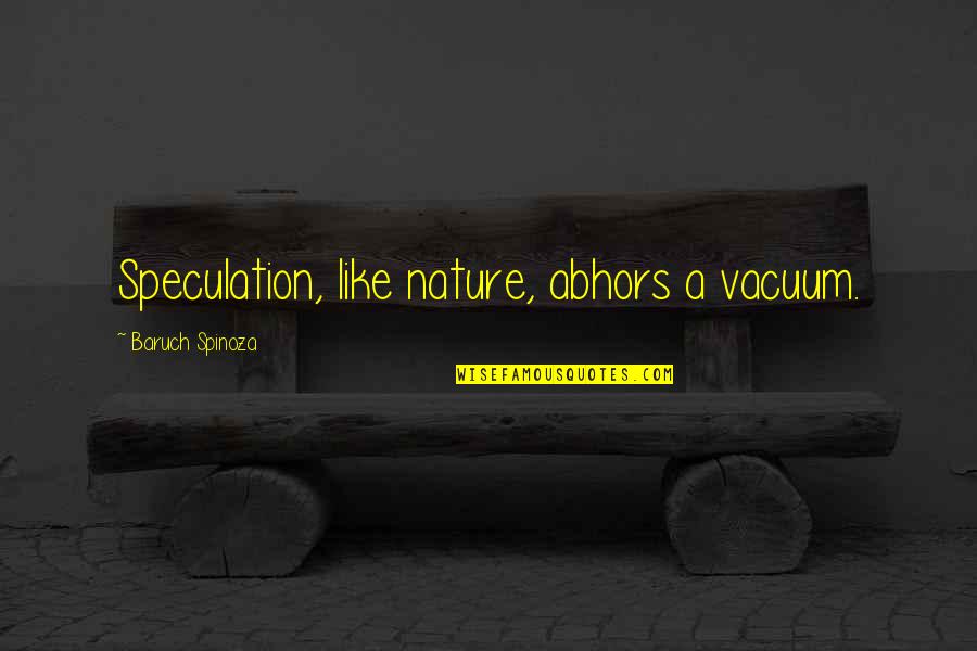 As You Like It Nature Quotes By Baruch Spinoza: Speculation, like nature, abhors a vacuum. As You Like It Nature Quotes By Baruch Spinoza: Speculation, like nature, abhors a vacuum.
