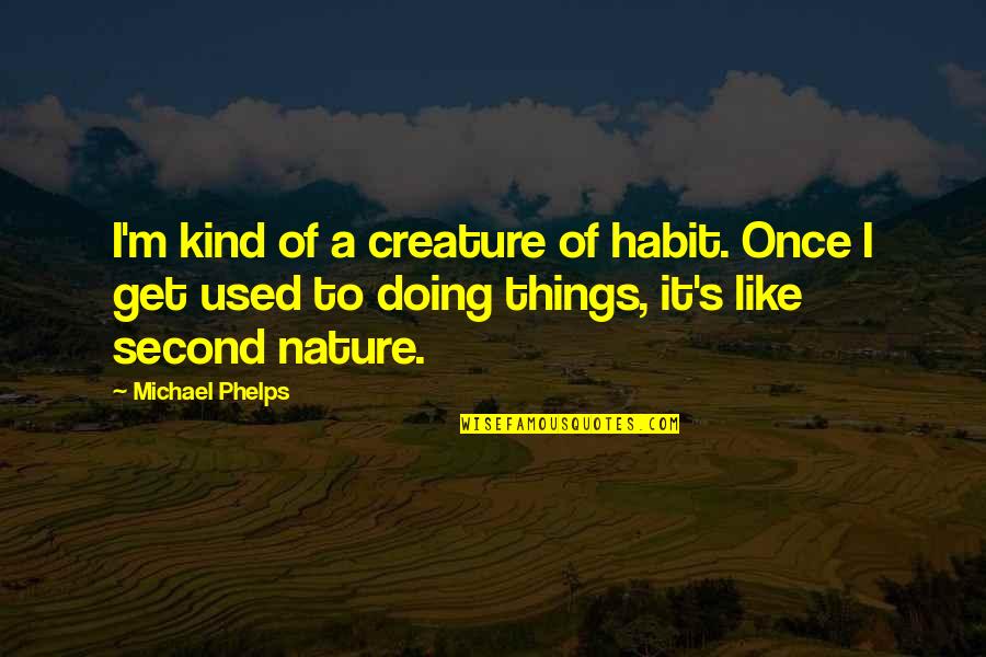 As You Like It Nature Quotes By Michael Phelps: I'm kind of a creature of habit. Once As You Like It Nature Quotes By Michael Phelps: I'm kind of a creature of habit. Once