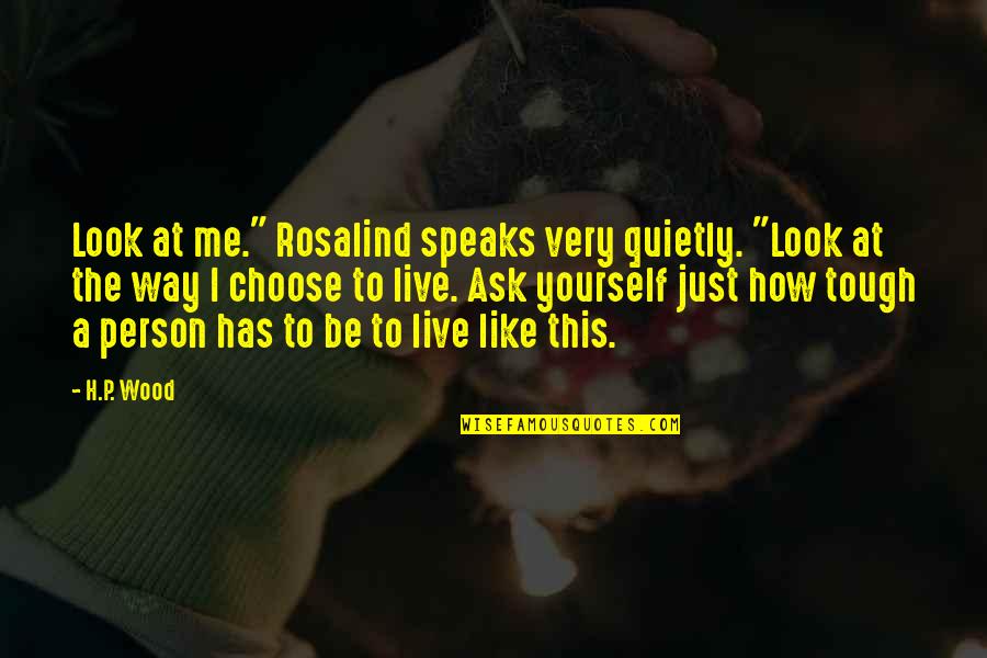 As You Like It Rosalind Quotes By H.P. Wood: Look at me." Rosalind speaks very quietly. "Look As You Like It Rosalind Quotes By H.P. Wood: Look at me." Rosalind speaks very quietly. "Look