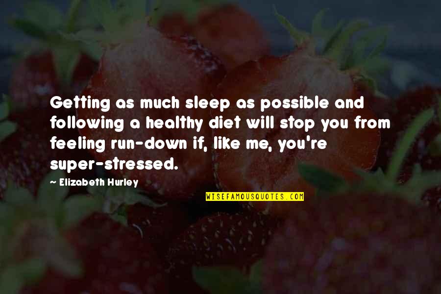 As You Like Quotes By Elizabeth Hurley: Getting as much sleep as possible and following