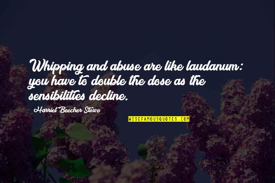 As You Like Quotes By Harriet Beecher Stowe: Whipping and abuse are like laudanum: you have