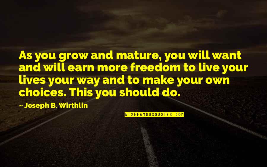 As You Mature Quotes By Joseph B. Wirthlin: As you grow and mature, you will want