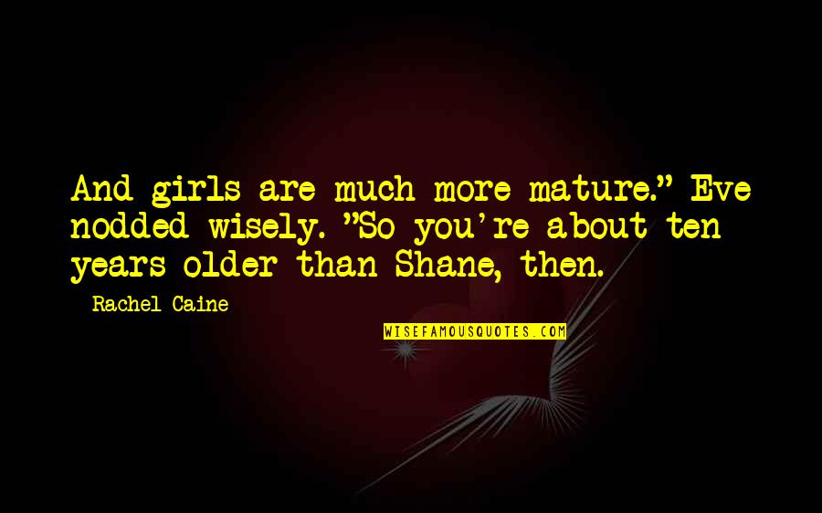 As You Mature Quotes By Rachel Caine: And girls are much more mature." Eve nodded