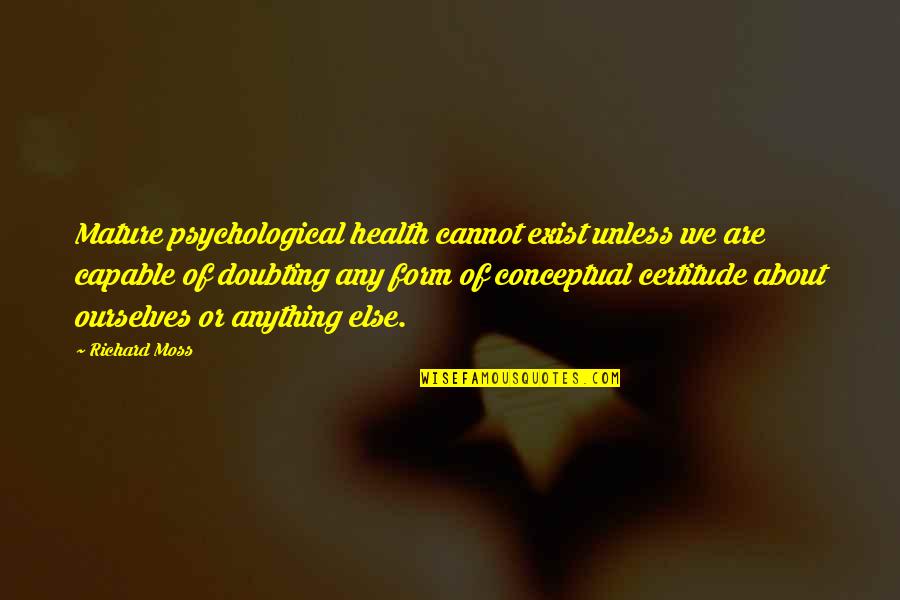 As You Mature Quotes By Richard Moss: Mature psychological health cannot exist unless we are