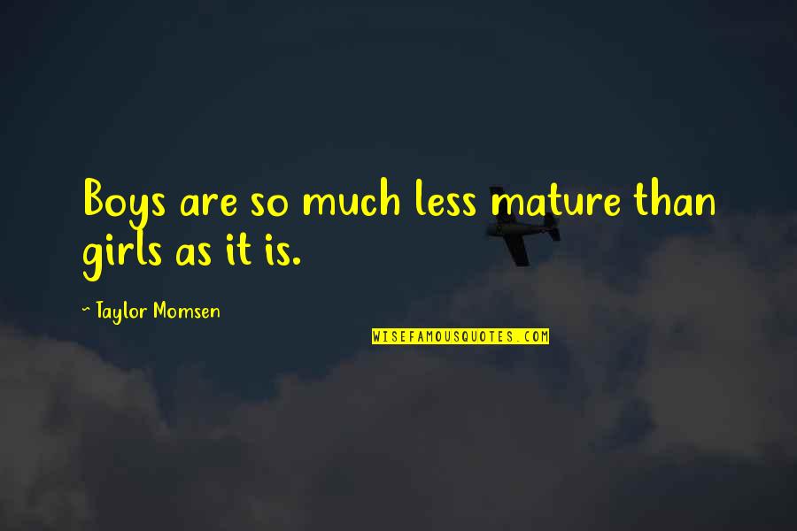 As You Mature Quotes By Taylor Momsen: Boys are so much less mature than girls