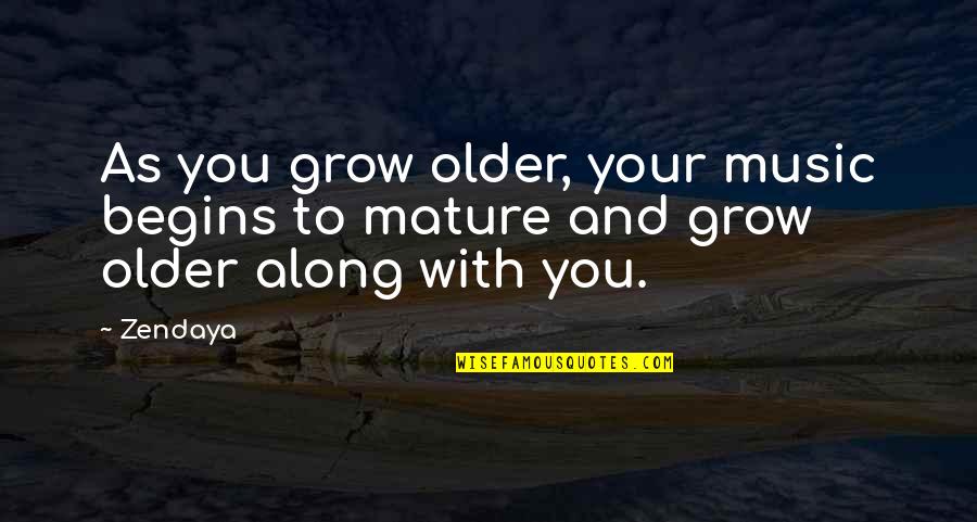 As You Mature Quotes By Zendaya: As you grow older, your music begins to