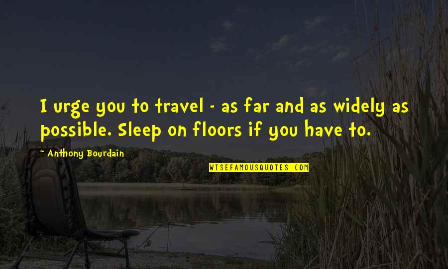 As You Sleep Quotes By Anthony Bourdain: I urge you to travel - as far