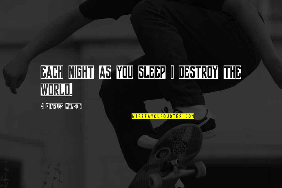 As You Sleep Quotes By Charles Manson: Each night as you sleep I destroy the