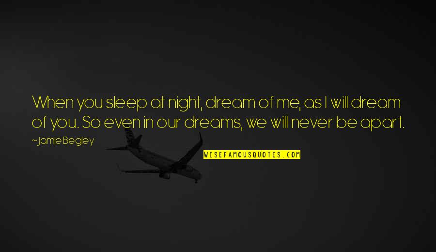 As You Sleep Quotes By Jamie Begley: When you sleep at night, dream of me,