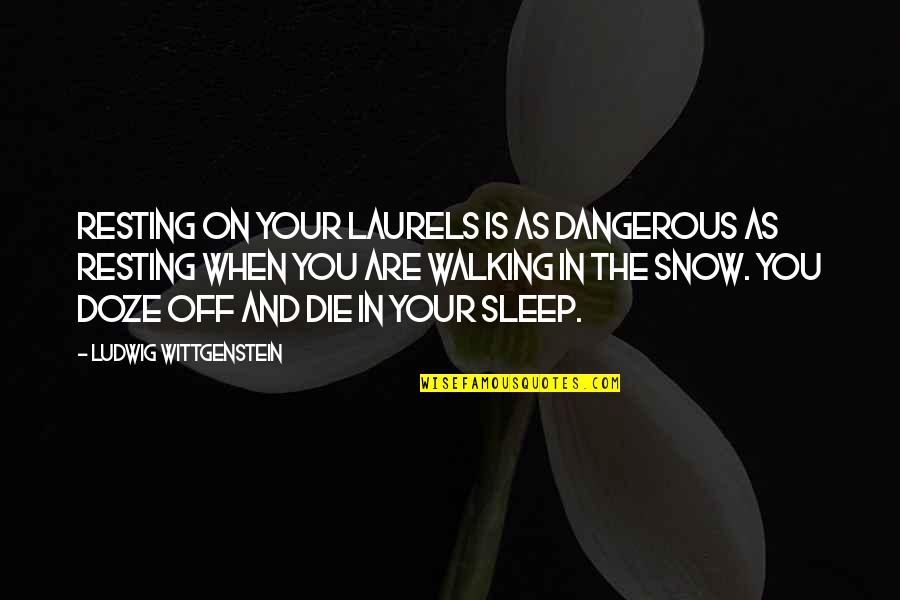 As You Sleep Quotes By Ludwig Wittgenstein: Resting on your laurels is as dangerous as
