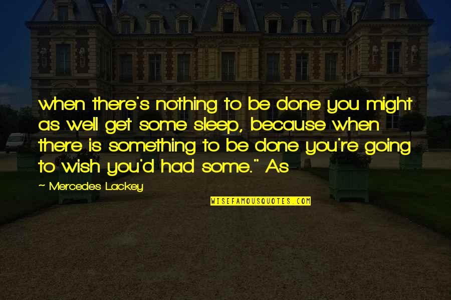 As You Sleep Quotes By Mercedes Lackey: when there's nothing to be done you might