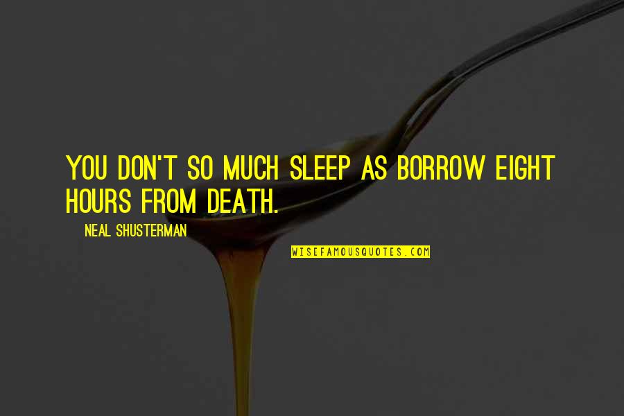 As You Sleep Quotes By Neal Shusterman: You don't so much sleep as borrow eight As You Sleep Quotes By Neal Shusterman: You don't so much sleep as borrow eight
