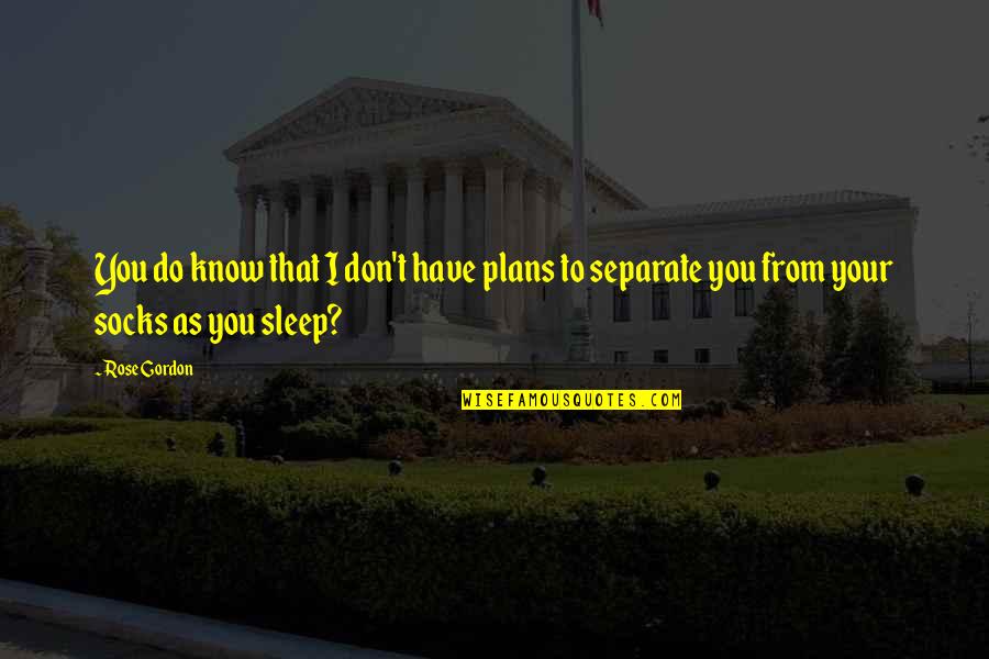 As You Sleep Quotes By Rose Gordon: You do know that I don't have plans