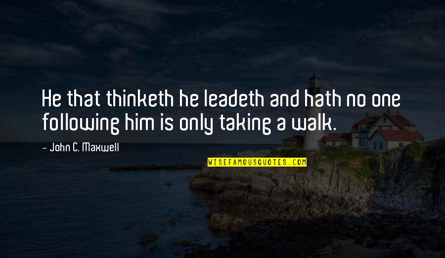 As You Thinketh Quotes By John C. Maxwell: He that thinketh he leadeth and hath no
