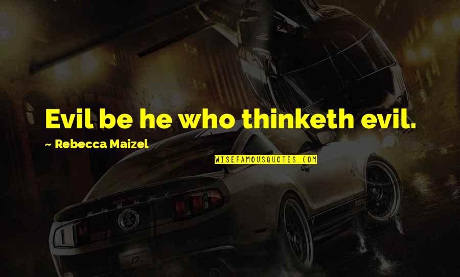 As You Thinketh Quotes By Rebecca Maizel: Evil be he who thinketh evil.