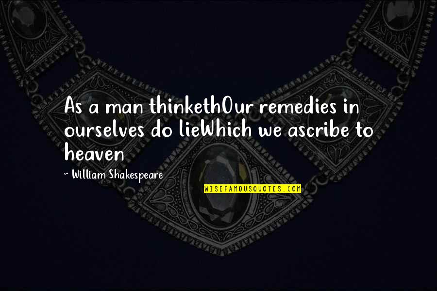 As You Thinketh Quotes By William Shakespeare: As a man thinkethOur remedies in ourselves do