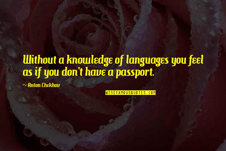 As You Travel Quotes By Anton Chekhov: Without a knowledge of languages you feel as