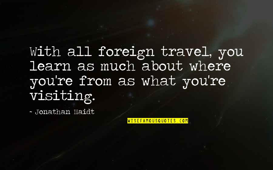 As You Travel Quotes By Jonathan Haidt: With all foreign travel, you learn as much