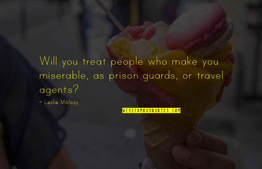As You Travel Quotes By Leslie Miklosy: Will you treat people who make you miserable,