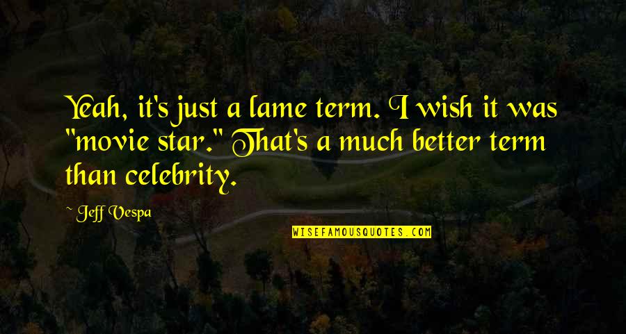 As You Wish Movie Quotes By Jeff Vespa: Yeah, it's just a lame term. I wish As You Wish Movie Quotes By Jeff Vespa: Yeah, it's just a lame term. I wish