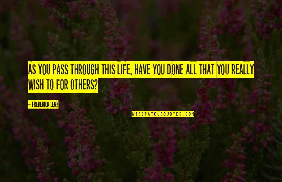 As You Wish Quotes By Frederick Lenz: As you pass through this life, have you As You Wish Quotes By Frederick Lenz: As you pass through this life, have you