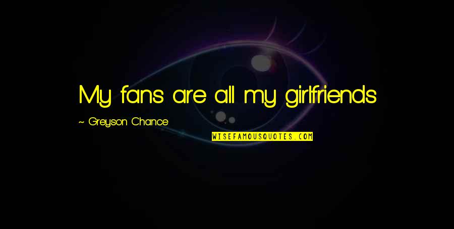 As Your Girlfriend Quotes By Greyson Chance: My fans are all my girlfriends