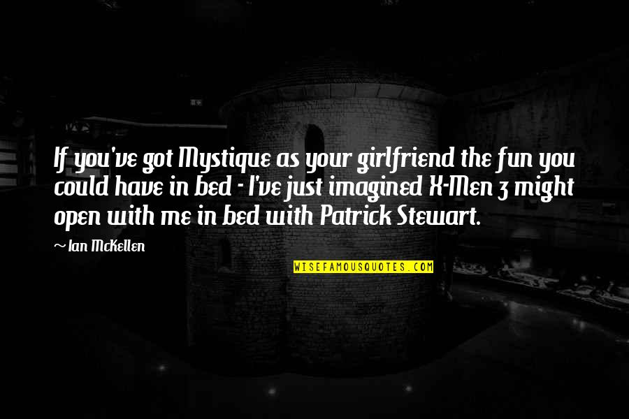 As Your Girlfriend Quotes By Ian McKellen: If you've got Mystique as your girlfriend the