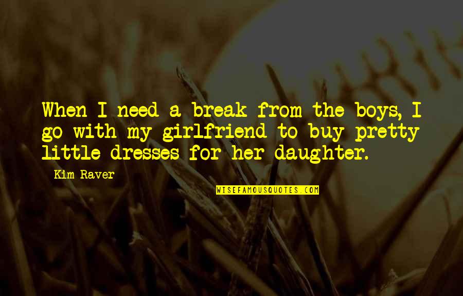 As Your Girlfriend Quotes By Kim Raver: When I need a break from the boys,