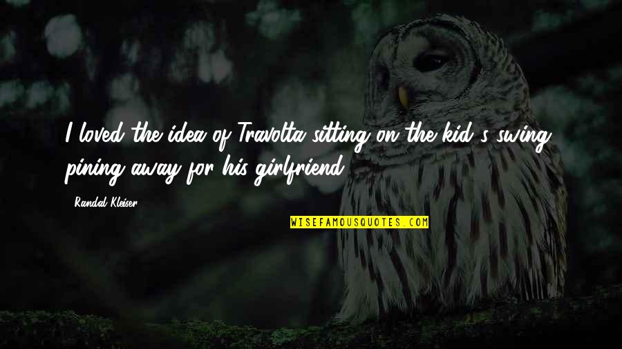 As Your Girlfriend Quotes By Randal Kleiser: I loved the idea of Travolta sitting on