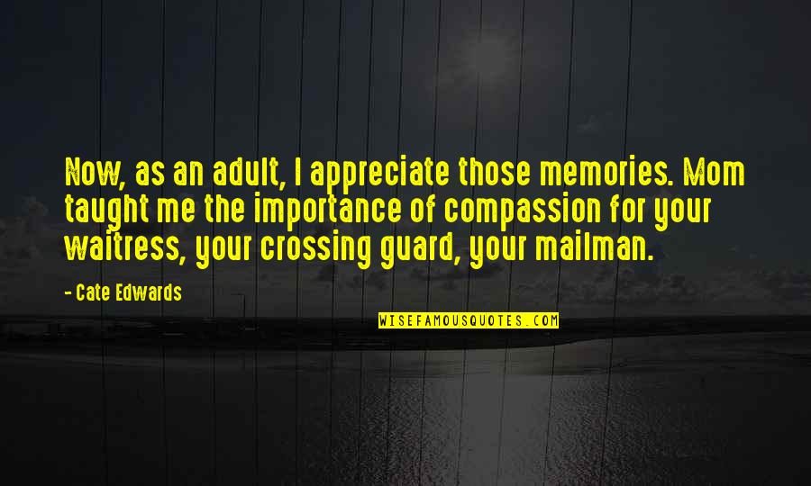 As Your Mom Quotes By Cate Edwards: Now, as an adult, I appreciate those memories.