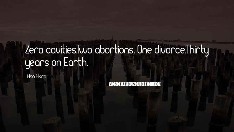 Asa Akira quotes: Zero cavities.Two abortions. One divorce.Thirty years on Earth.
