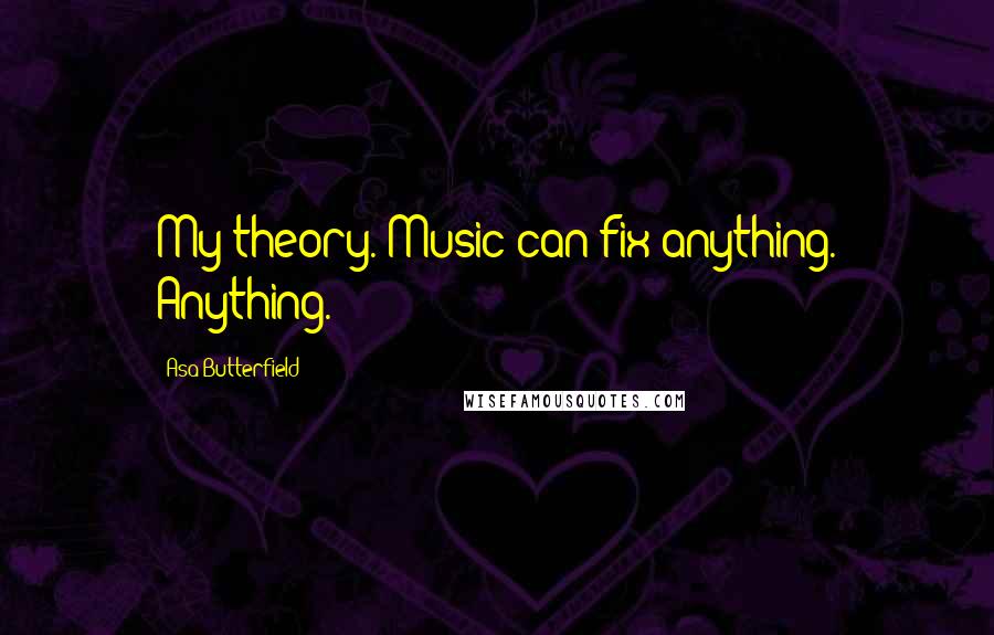 Asa Butterfield quotes: My theory. Music can fix anything. Anything.