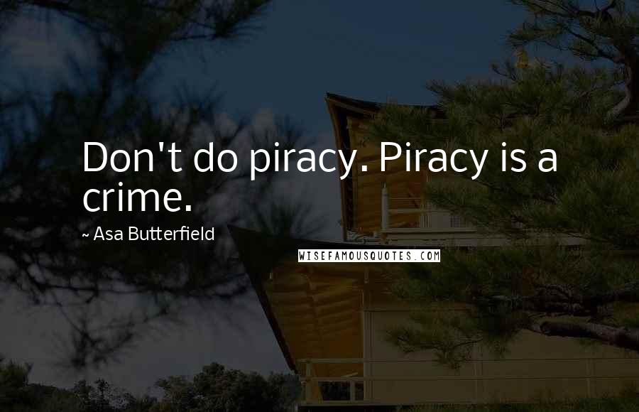 Asa Butterfield quotes: Don't do piracy. Piracy is a crime.