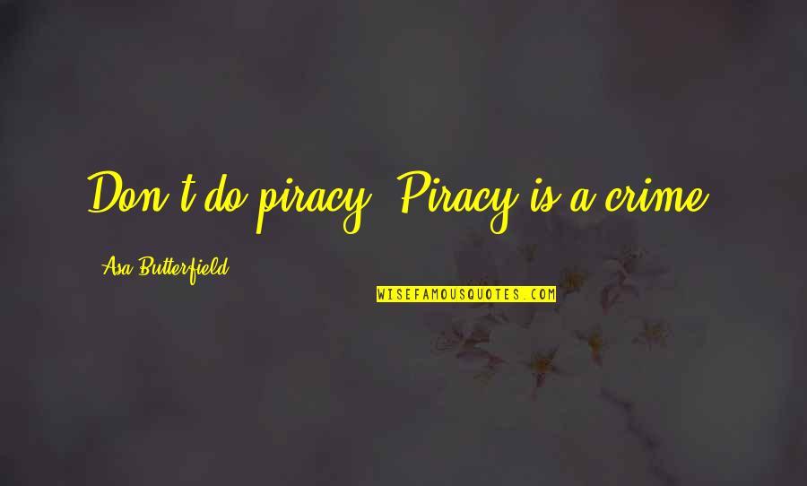 Asa Butterfield Quotes By Asa Butterfield: Don't do piracy. Piracy is a crime.