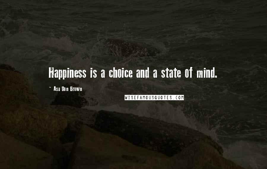 Asa Don Brown quotes: Happiness is a choice and a state of mind.