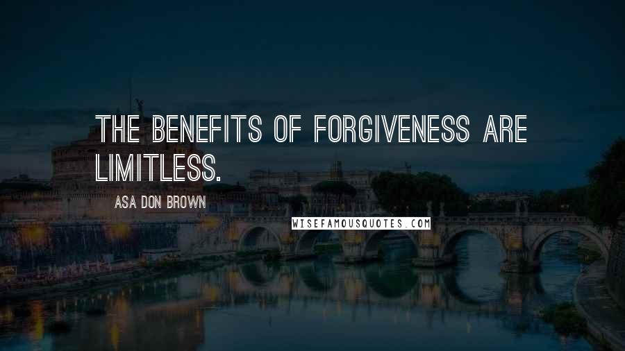 Asa Don Brown quotes: The benefits of forgiveness are limitless.