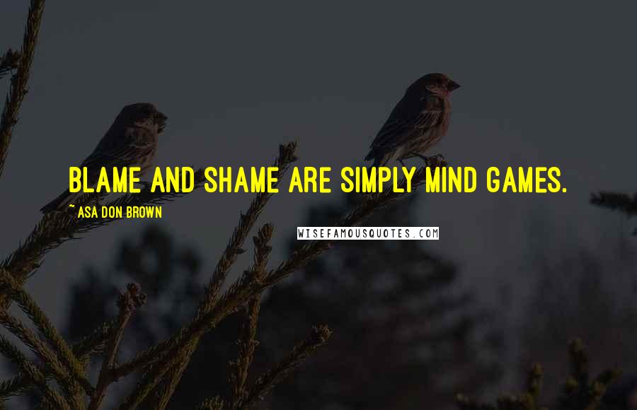 Asa Don Brown quotes: Blame and shame are simply mind games.