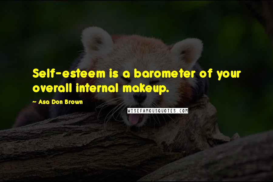Asa Don Brown quotes: Self-esteem is a barometer of your overall internal makeup.