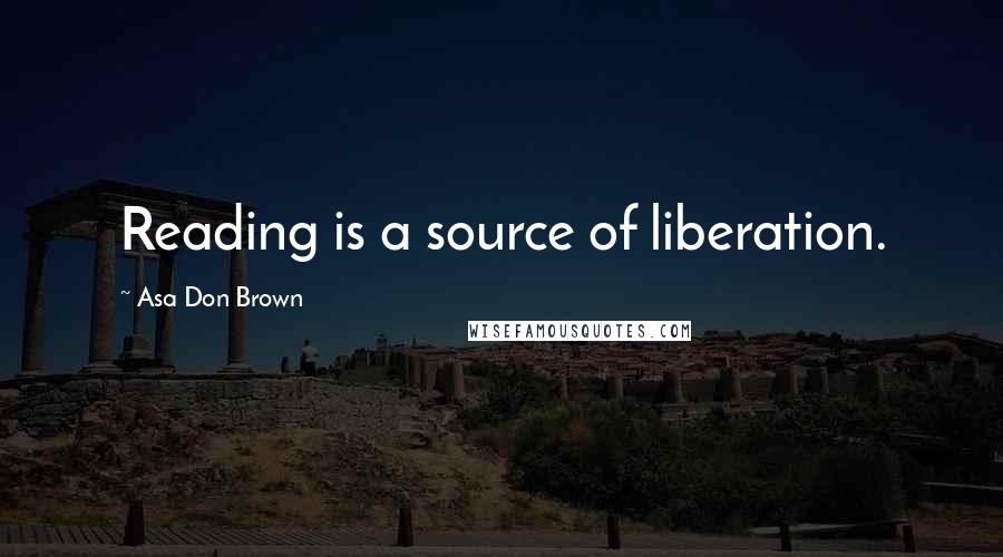 Asa Don Brown quotes: Reading is a source of liberation.