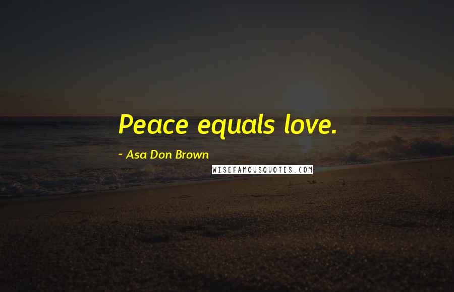 Asa Don Brown quotes: Peace equals love.