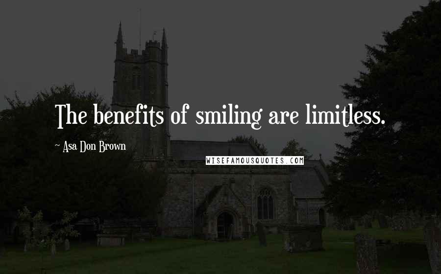 Asa Don Brown quotes: The benefits of smiling are limitless.