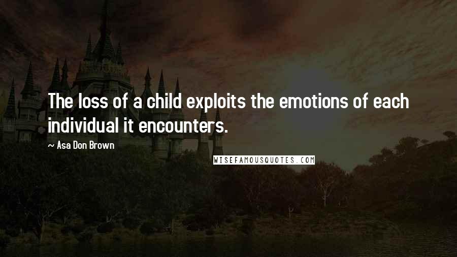 Asa Don Brown quotes: The loss of a child exploits the emotions of each individual it encounters.