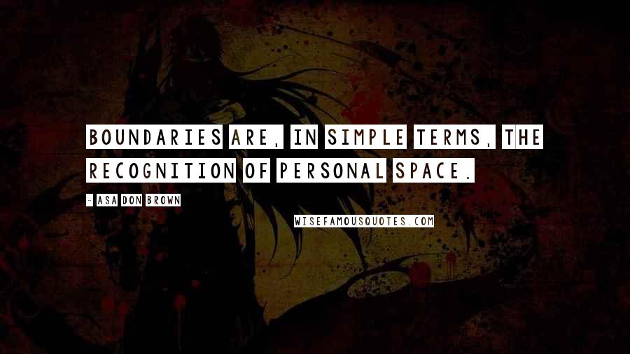 Asa Don Brown quotes: Boundaries are, in simple terms, the recognition of personal space.