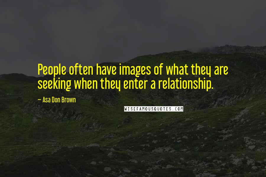 Asa Don Brown quotes: People often have images of what they are seeking when they enter a relationship.