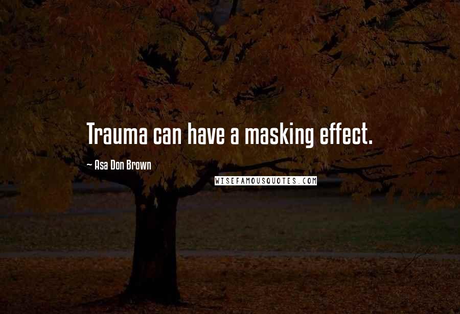 Asa Don Brown quotes: Trauma can have a masking effect.